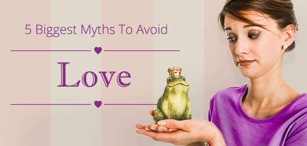 5 Love Myths That May Be Hurting Your Relationship 